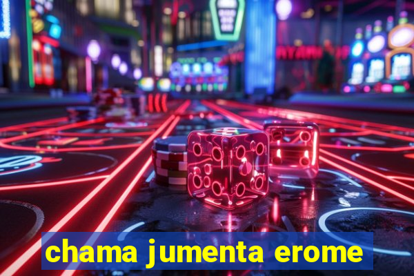 chama jumenta erome